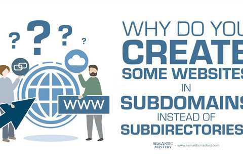 Why Do You Create Some Websites In Subdomains Instead Of Subdirectories?