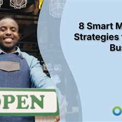 8 Smart Marketing Strategies for Small Businesses