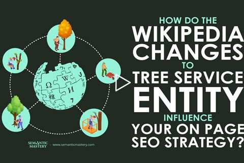 How Do The Wikipedia Changes To Tree Service Entity Influence Your On Page SEO Strategy?