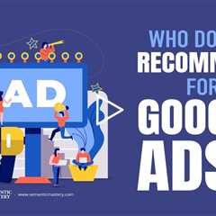 Who Do You Recommend For Google Ads?