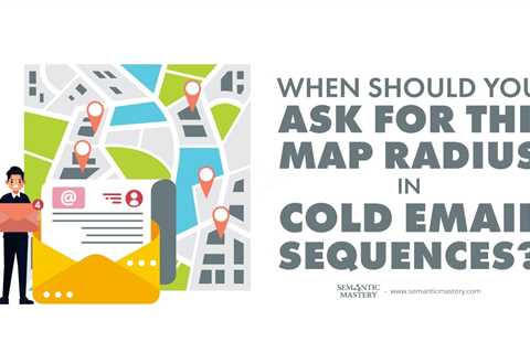 When Should You Ask For The Map Radius In Cold Email Sequences?