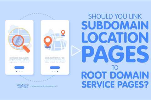 Should You Link Subdomain Location Pages to Root Domain Service Pages?