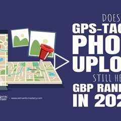 Does GPS-Tagged Photo Upload Still Help GBP Rankings in 2025?