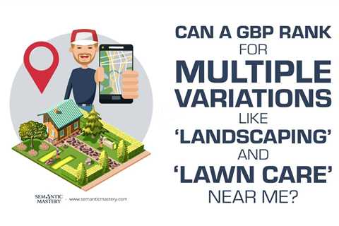 Can a GBP Rank for Multiple Variations Like ‘Landscaping’ and ‘Lawn Care’ Near Me?