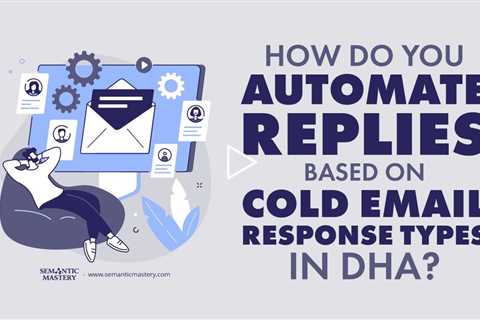 How Do You Automate Replies Based on Cold Email Response Types in DHA?
