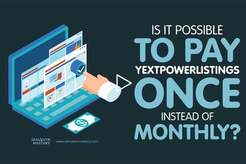 Is It Possible to Pay YextPowerListings Once Instead of Monthly?
