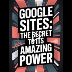 Google Sites: The SECRET to its Amazing Power