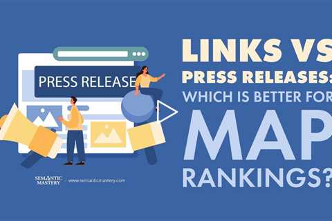 Links vs. Press Releases: Which Is Better for Map Rankings?