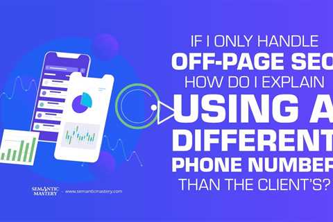 If I Only Handle Off Page SEO, How Do I Explain Using a Different Phone Number Than the Client’s