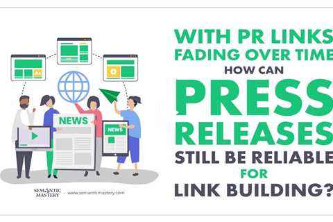 With PR Links Fading Over Time, How Can Press Releases Still Be Reliable for Link Building?