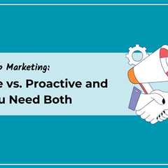 Relationship Marketing: Reactive vs. Proactive and Why You Need Both