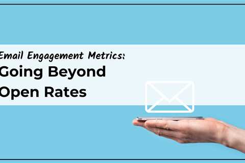 Email Engagement Metrics: Going Beyond Open Rates