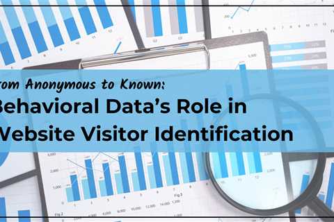 From Anonymous to Known: Behavioral Data’s Role in Website Visitor Identification