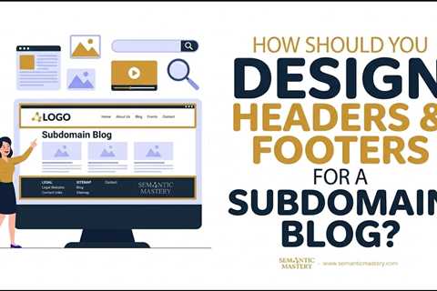 How Should You Design Headers And Footers For A Subdomain Blog?