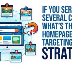If You Serve Several Counties, What’s the Best Homepage Targeting Strategy?